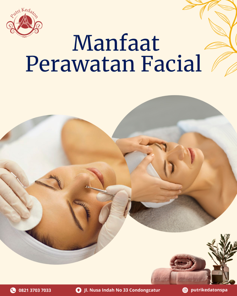 Manfaat Perawatan Facial Wajah Secara Rutin untuk Kecantikan dan Rekomendasi di Putri Kedaton